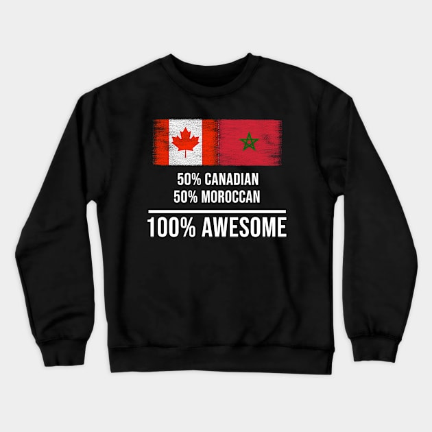 50% Canadian 50% Moroccan 100% Awesome - Gift for Moroccan Heritage From Morocco Crewneck Sweatshirt by Country Flags